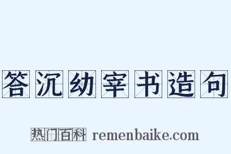 答沉幼宰书造句是什么意思的图片